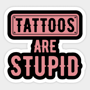 Tattoos Are Stupid Sarcastic Ink Addict Tattooed Sticker